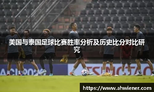 美国与泰国足球比赛胜率分析及历史比分对比研究