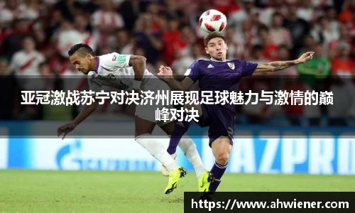 亚冠激战苏宁对决济州展现足球魅力与激情的巅峰对决